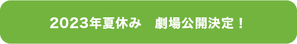2023年夏休み　劇場公開決定！